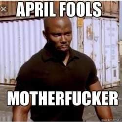 APRIL FOOLS MUTHAFUCKAASS