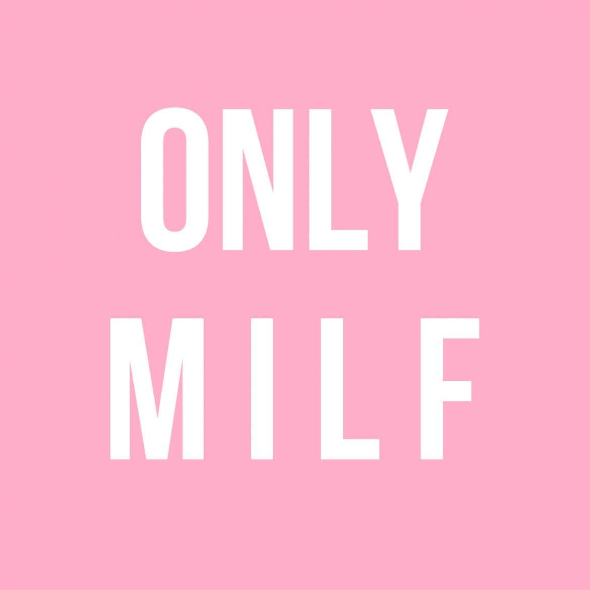 Only M I L F