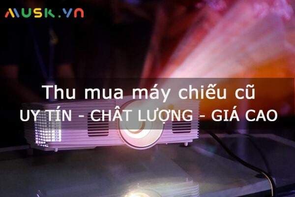 Thu mua máy chiếu cũ Muskvn